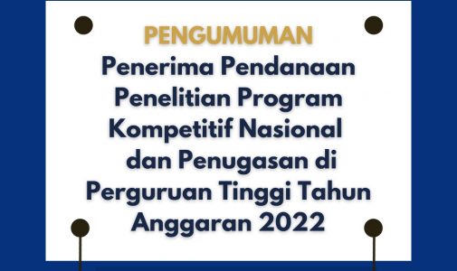 PENGUMUMAN PENERIMA PENDANAAN PENELITIAN KEMENDIKBUDRISTEK Program Kompetitif Nasional (PDKN, PTKN, PDD, PTM, dan PMDSU) dan Penugasan Tahun Anggaran 2022